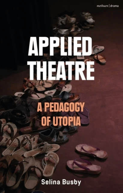 Applied Theatre: A Pedagogy of Utopia av Selina (The Royal Central School of Speech and Drama University of London UK) Busby