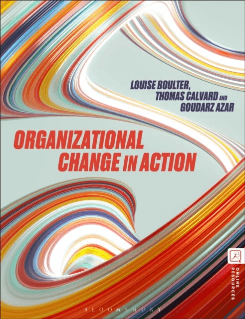Organizational Change in Action av Louise (Middlesex University UK) Boulter, Thomas (University of Edinburgh UK) Calvard, Professor Goudarz Azar