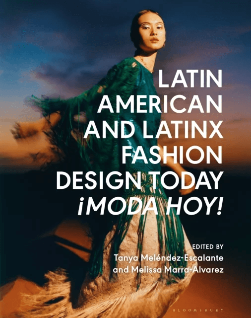 Latin American and Latinx Fashion Design Today - ¿Moda Hoy!