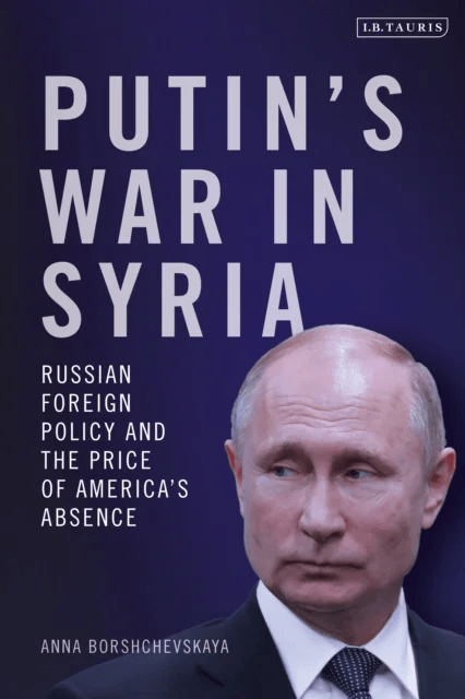 Putin's War in Syria av Dr Anna Borshchevskaya