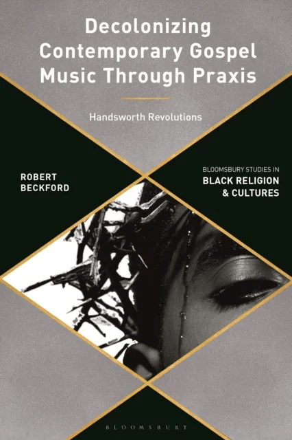 Decolonizing Contemporary Gospel Music Through Praxis av Robert (Canterbury Christ Church University UK) Beckford