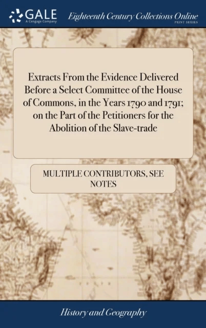 Extracts From the Evidence Delivered Before a Select Committee of the House of Commons, in the Years av Multiple Contributors