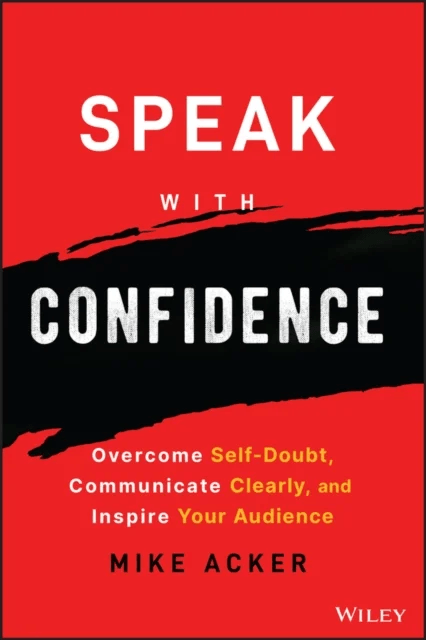 Speak with Confidence - Overcome Self-Doubt, Communicate Clearly, and Inspire Your Audience av M Acker