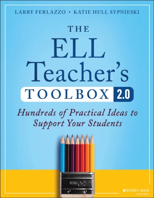 The ELL Teacher's Toolbox 2.0 av Larry (Luther Burbank High School Sacramento CA) Ferlazzo, Katie (University of California) Hull Sypnieski