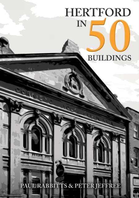 Hertford in 50 Buildings av Paul Rabbitts, Peter Jeffree