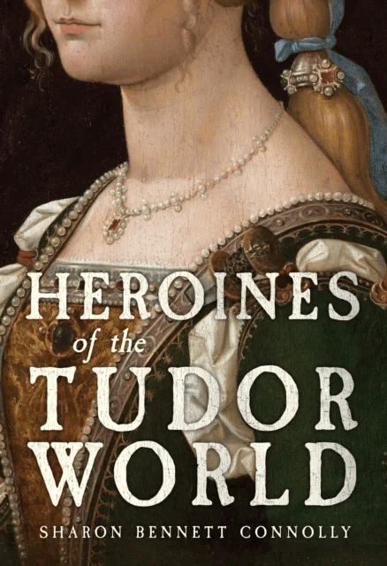 Heroines of the Tudor World av Sharon Bennett Connolly