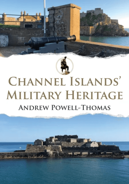 Channel Islands' Military Heritage av Andrew Powell-Thomas