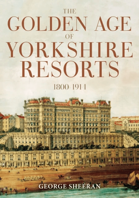 The Golden Age of Yorkshire Resorts 1800-1914 av George Sheeran