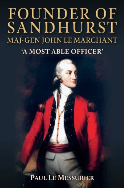 Founder of Sandhurst, Lt Gen John Le Marchant av Paul Le Messurier
