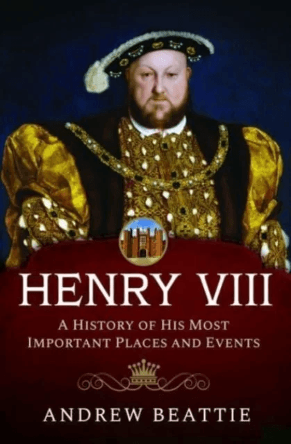 Henry VIII: A History of his Most Important Places and Events av Andrew Beattie