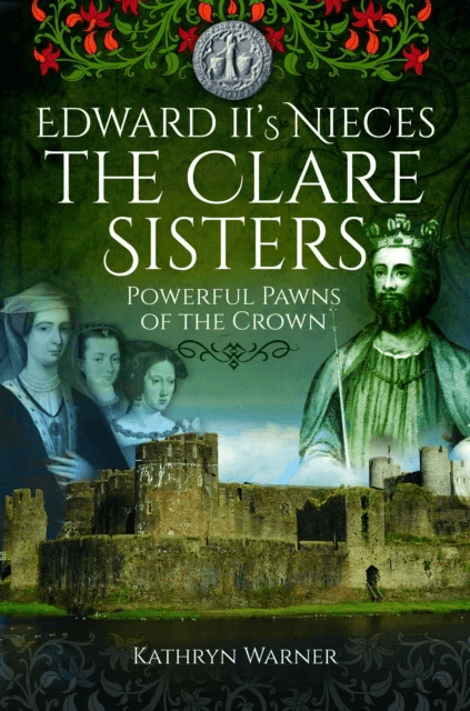 Edward II's Nieces: The Clare Sisters av Kathryn Warner