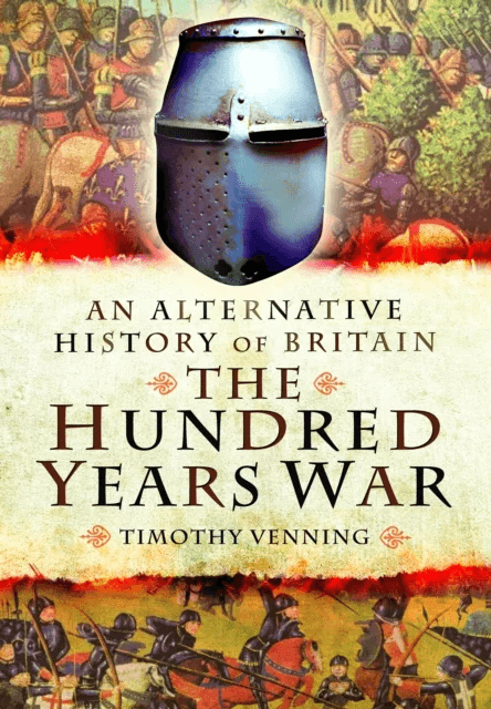 An Alternative History of Britain: The Hundred Years War av Timothy Venning