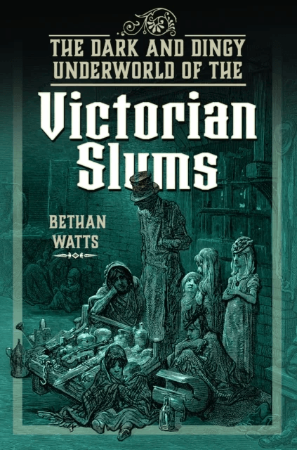The Dark and Dingy Underworld of the Victorian Slums av Bethan Watts