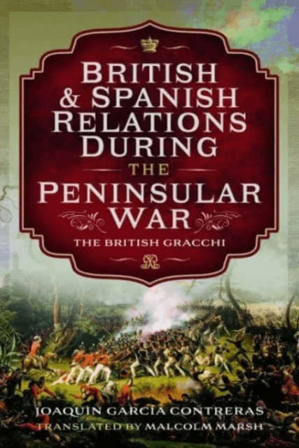 British and Spanish Relations During the Peninsular War av Joaquin Garc a Contreras, Malcolm Marsh