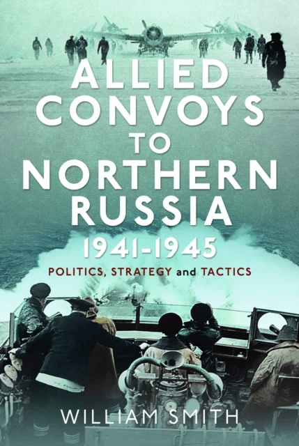 Allied Convoys to Northern Russia, 1941¿1945 av William Smith