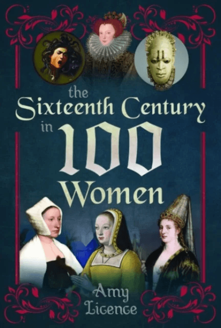 The Sixteenth Century in 100 Women av Amy Licence