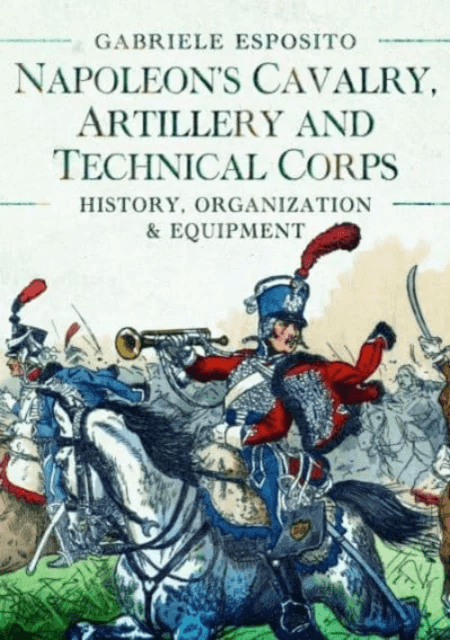Napoleon's Cavalry, Artillery and Technical Corps 1799-1815 av Gabriele Esposito