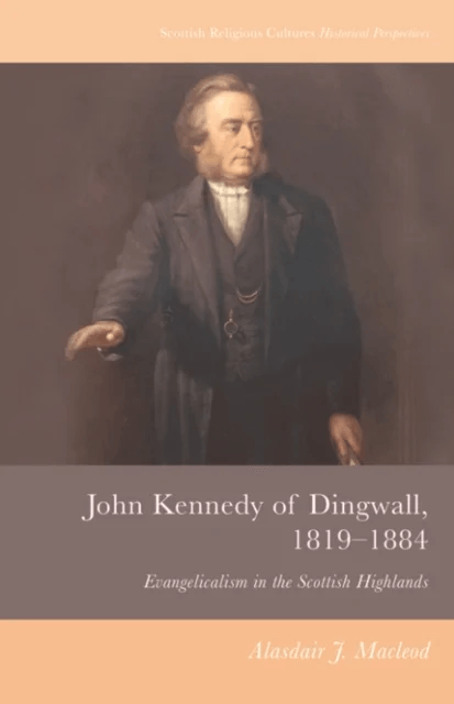 John Kennedy of Dingwall, 1819-1884 av Alasdair J. Macleod