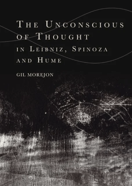 The Unconscious of Thought in Leibniz, Spinoza, and Hume av Gil Morejon
