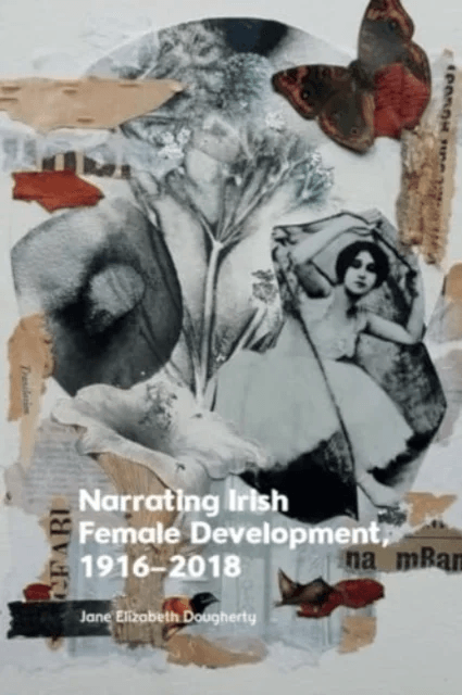 Narrating Irish Female Development, 1916 2018 av Jane Elizabeth Dougherty