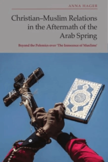 Christian-Muslim Relations in the Aftermath of the Arab Spring av Anna Hager