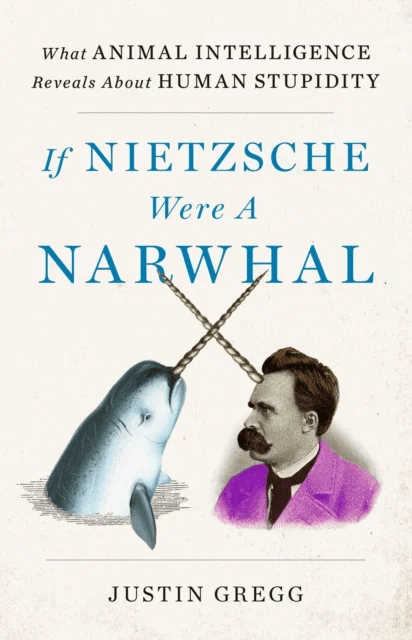 If Nietzsche Were a Narwhal av Justin Gregg