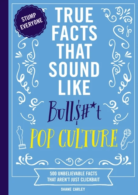 True Facts That Sound Like Bull$#*t: Pop Culture av Shane Carley