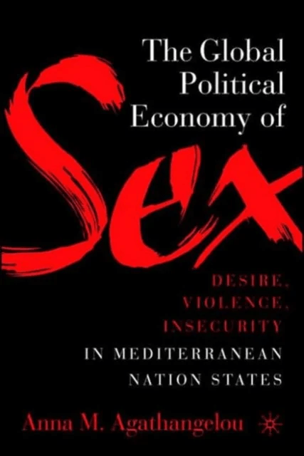 The Global Political Economy of Sex: Desire, Violence, and Insecurity in Mediterranean Nation States av A. Agathangelou