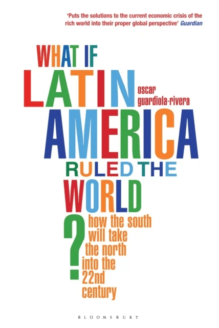 What if Latin America Ruled the World? av Oscar Guardiola-Rivera