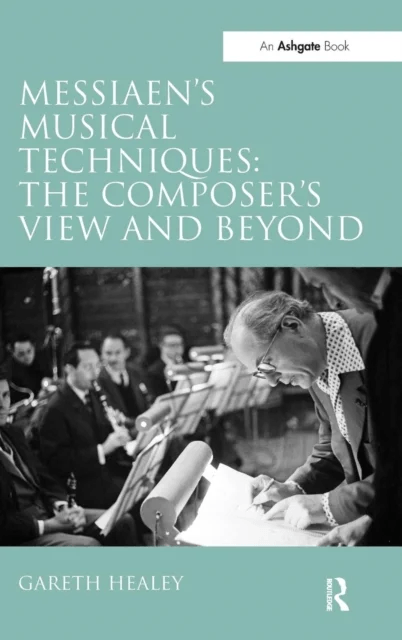 Messiaen's Musical Techniques: The Composer's View and Beyond av Gareth Healey