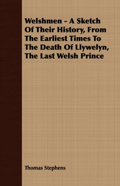 Welshmen - A Sketch Of Their History, From The Earliest Times To The Death Of Llywelyn, The Last Wel av Thomas Stephens