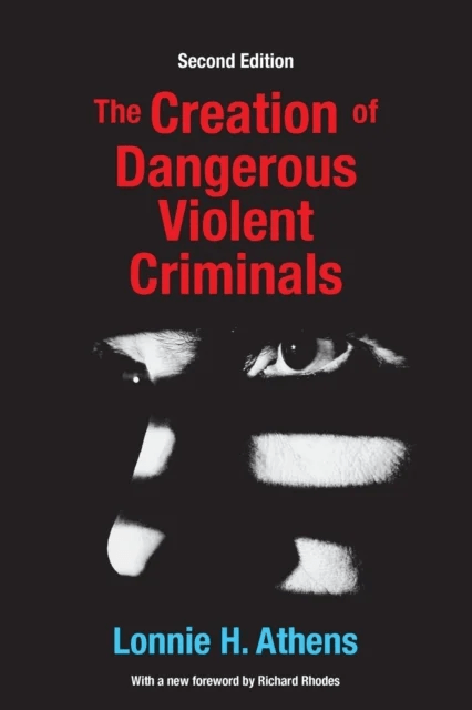 The Creation of Dangerous Violent Criminals av Lonnie H Athens