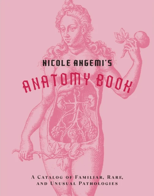 Nicole Angemi's Anatomy Book: A Catalog of Familiar, Rare, and Unusual Pathologies av Nicole Angemi