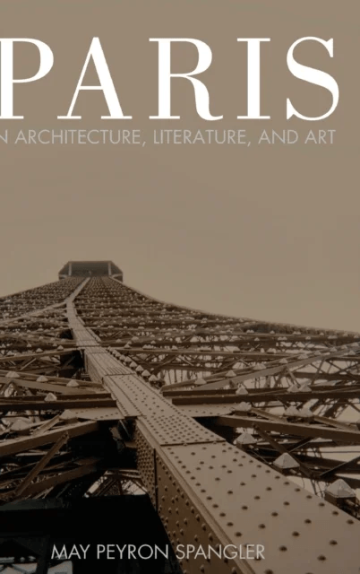 Paris in Architecture, Literature, and Art av May Spangler