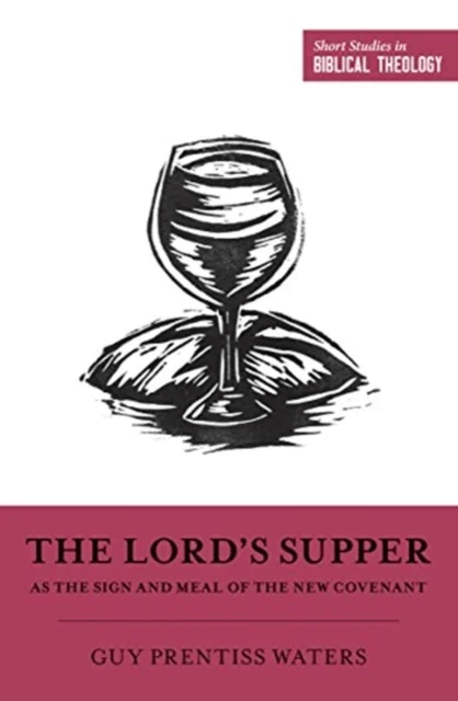 The Lord's Supper as the Sign and Meal of the New Covenant av Guy Prentiss Waters