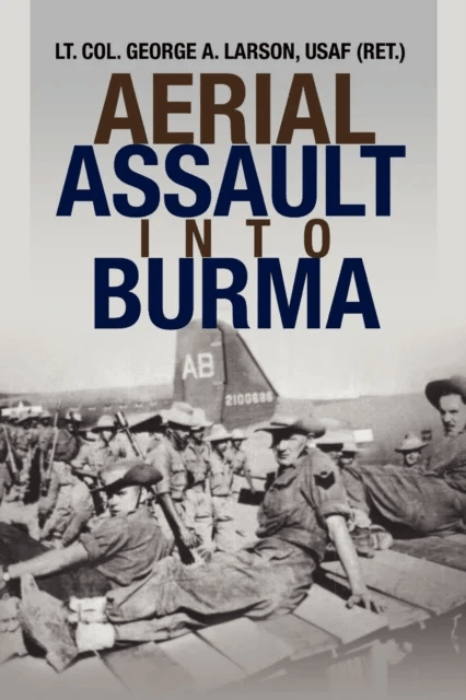 Aerial Assault Into Burma av Lieutenant Colonel George A Lt. Larson, Usaf (Ret ) Lt Col George a Larson