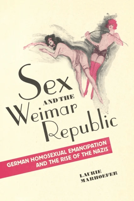 Sex and the Weimar Republic av Laurie Marhoefer
