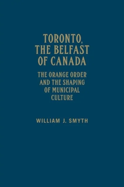 Toronto, the Belfast of Canada av William J. Smyth