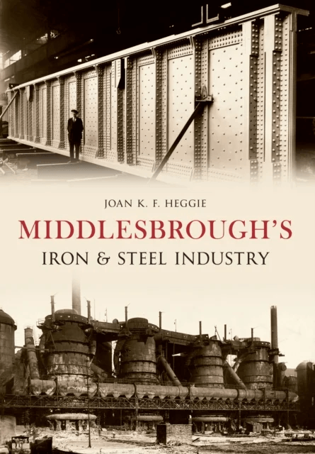 Middlesbrough's Iron and Steel Industry av Dr. Joan Heggie