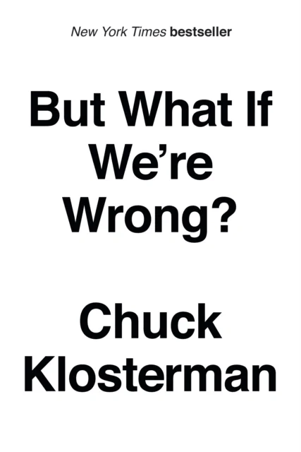 But What If We're Wrong? av Chuck Klosterman