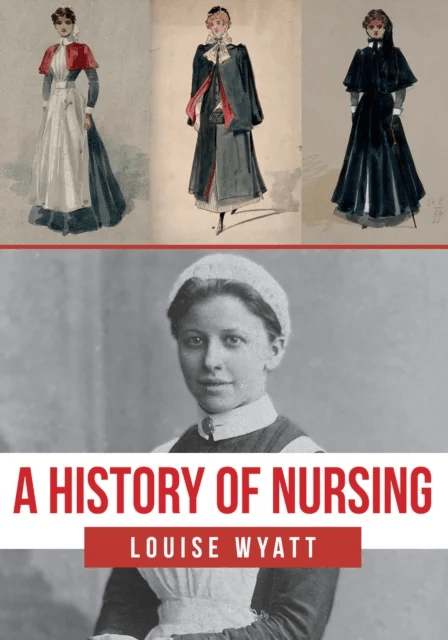 A History of Nursing av Louise Wyatt