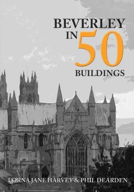 Beverley in 50 Buildings av Lorna Jane Harvey, Phil Dearden