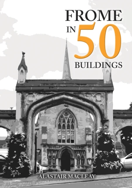 Frome in 50 Buildings av Alastair MacLeay