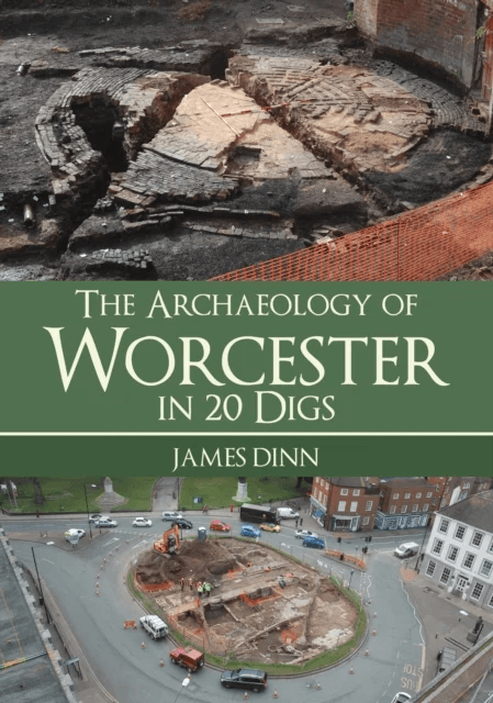 The Archaeology of Worcester in 20 Digs av James Dinn