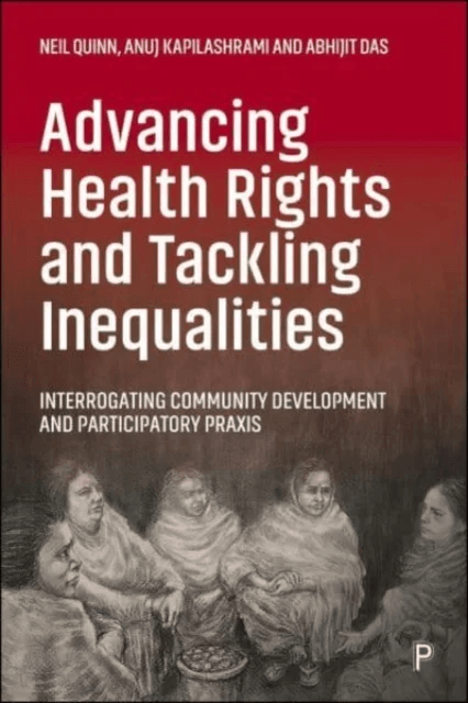 Advancing Health Rights and Tackling Inequalities av Anuj (University of Essex) Kapilashrami, Neil (University of Strathclyde Glasgow) Quinn, Abhijit