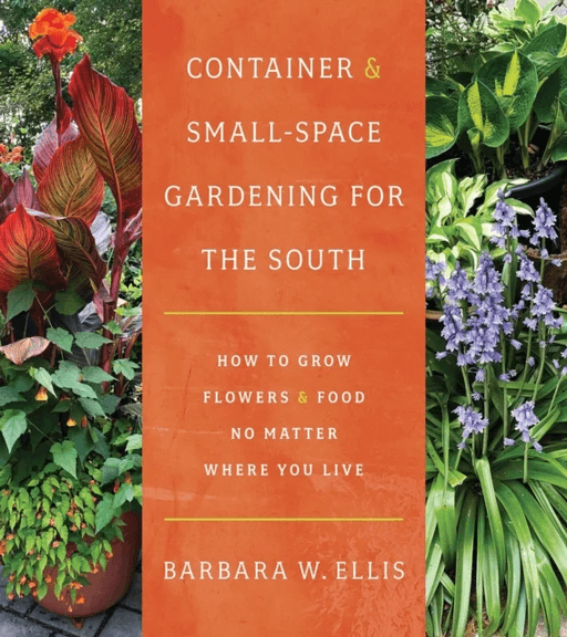 Container and Small-Space Gardening for the South av Barbara W. Ellis