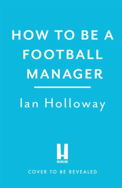 How to Be a Football Manager: Enter the hilarious and crazy world of the gaffer av Ian Holloway