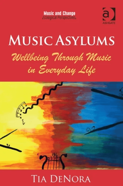 Music Asylums: Wellbeing Through Music in Everyday Life av Tia DeNora