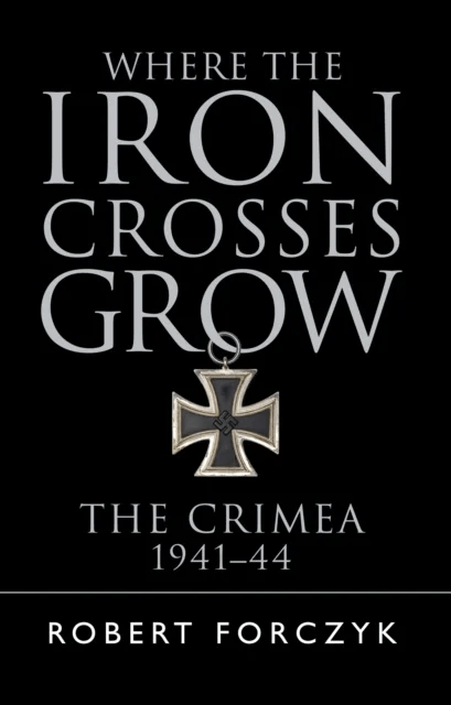 Where the Iron Crosses Grow av Robert Forczyk