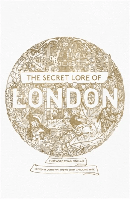 The Secret Lore of London av Nigel Pennick, John Matthews, Caroline Wise, Caitlin Matthews, Carol Clancy, R.J. Stewart, Bernard Nesfield-Cookson, Gare